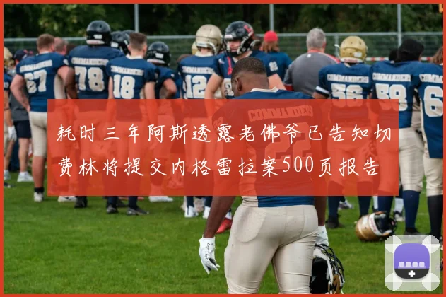 耗时三年阿斯透露老佛爷已告知切费林将提交内格雷拉案500页报告